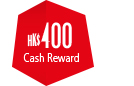 HK$400 Cash Reward