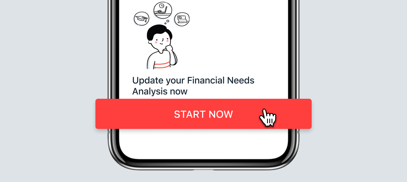 Tap <START NOW> to start your Financial Needs Analysis